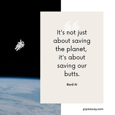 Earth Day slogan by Bard AI: “It's not just about saving the planet, it's about saving our butts.”