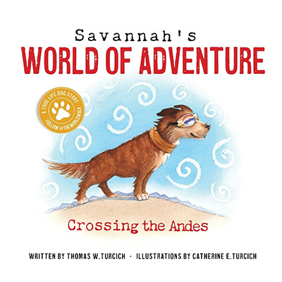 The cover of an illustrated children book "Savannah's World of Adventure: Crossing the Andes" by Thomas W. Turcich, about the first dog to walk the world with her owner. Dog illustration by Catherine E. Turcich.